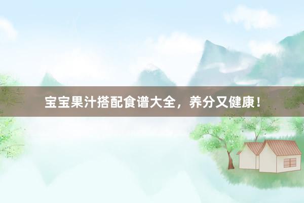 宝宝果汁搭配食谱大全，养分又健康！