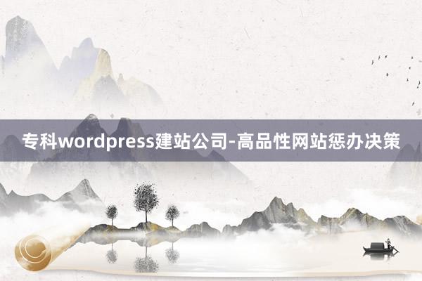 专科wordpress建站公司-高品性网站惩办决策