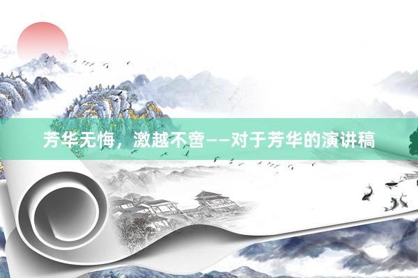 芳华无悔，激越不啻——对于芳华的演讲稿