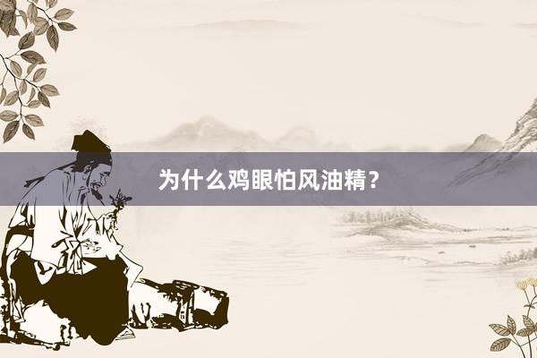 为什么鸡眼怕风油精？